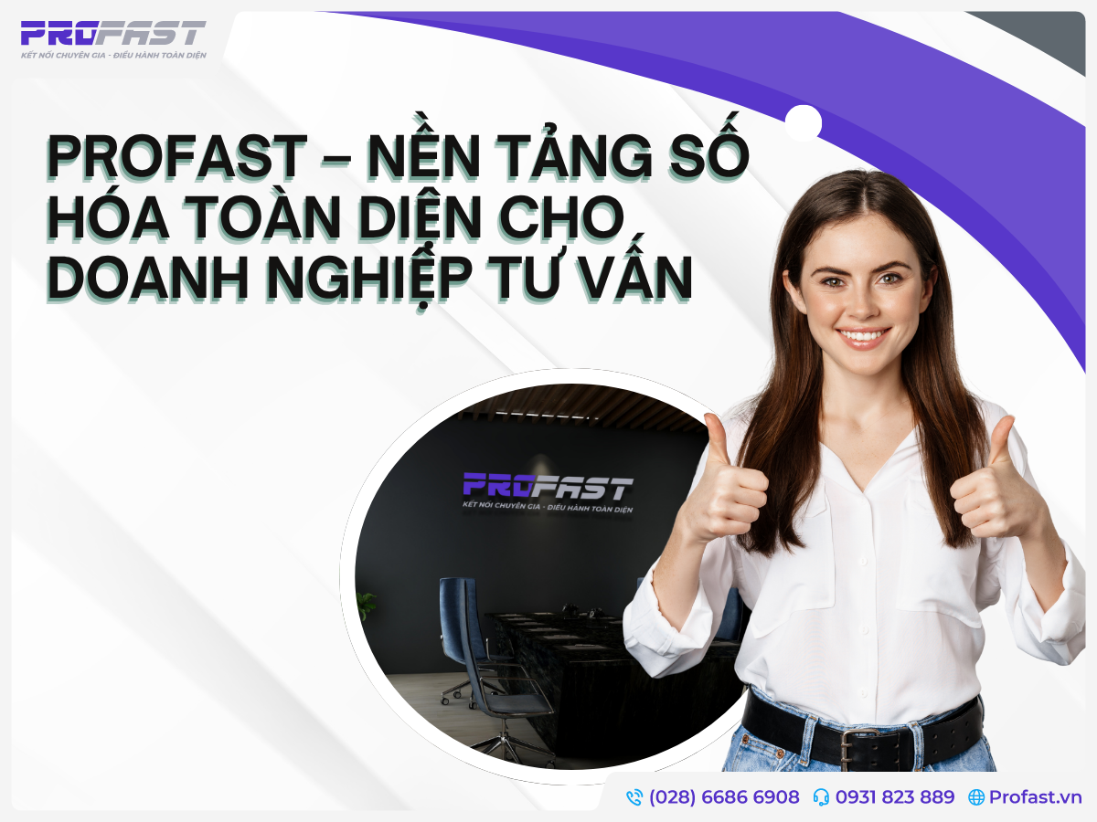 PROFAST – Nền tảng số hóa toàn diện cho doanh nghiệp TƯ VẤN
