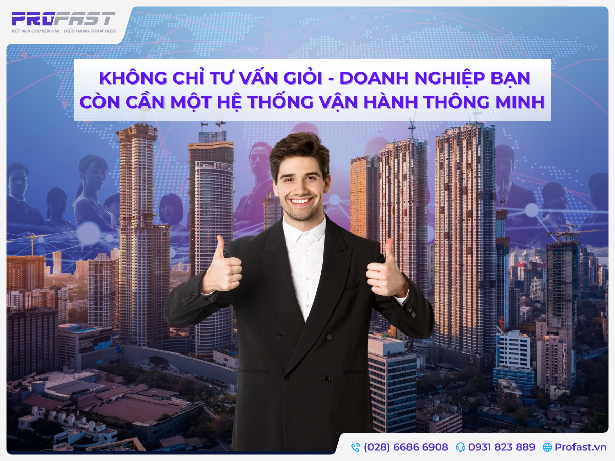 KHÔNG CHỈ TƯ VẤN GIỎI - DOANH NGHIỆP BẠN CÒN CẦN MỘT HỆ THỐNG VẬN HÀNH THÔNG MINH