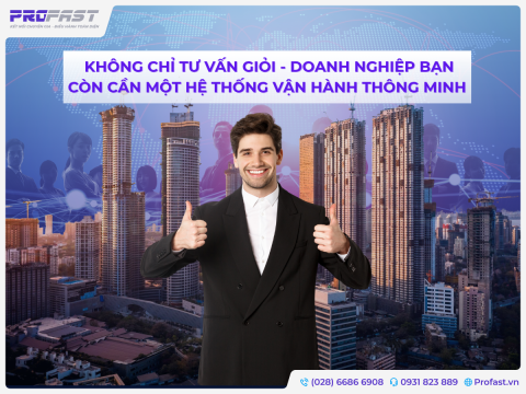 KHÔNG CHỈ TƯ VẤN GIỎI - DOANH NGHIỆP BẠN CÒN CẦN MỘT HỆ THỐNG VẬN HÀNH THÔNG MINH